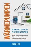 Wärmepumpen - Komplettpaket für Einsteiger: Technik, Planung bis Inbetriebnahme, Förderung und Kosten mit Praxisbeispielen sowie Checkliste